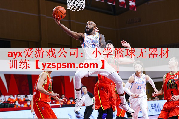 ayx爱游戏公司：小学篮球无器材训练