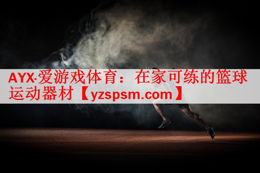 AYX·爱游戏体育：在家可练的篮球运动器材
