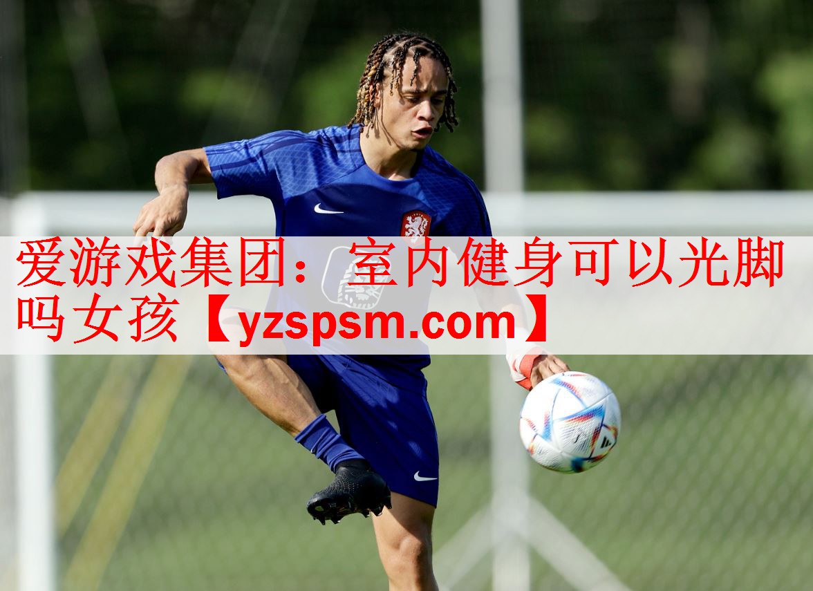 <strong>爱游戏集团：室内健身可以光脚吗女孩</strong>