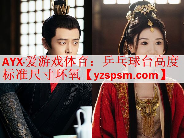 AYX·爱游戏体育：乒乓球台高度标准尺寸环氧