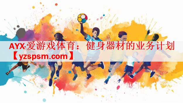 AYX·爱游戏体育：健身器材的业务计划