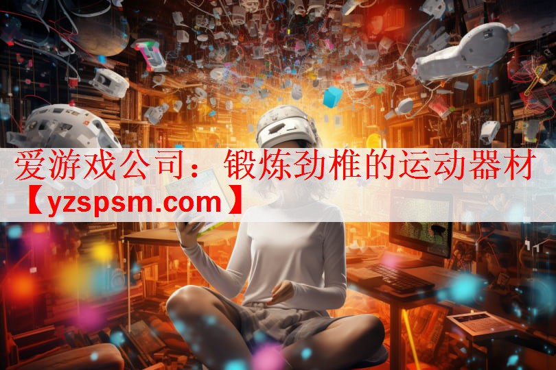 爱游戏公司：锻炼劲椎的运动器材