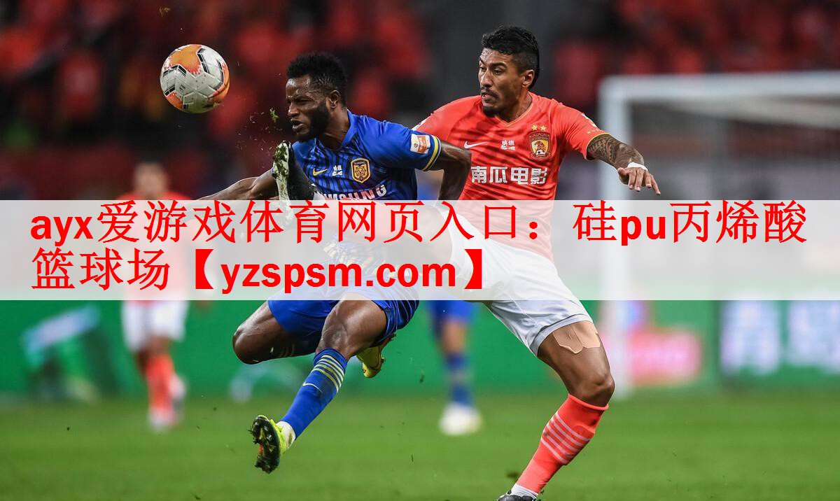 ayx爱游戏体育网页入口：硅pu丙烯酸篮球场
