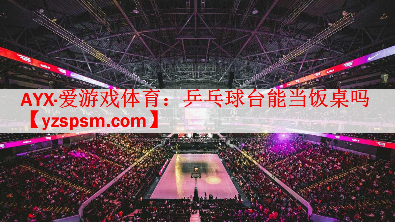 AYX·爱游戏体育：乒乓球台能当饭桌吗