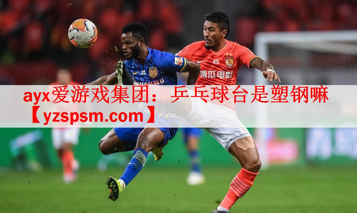 <strong>ayx爱游戏集团：乒乓球台是塑钢嘛</strong>