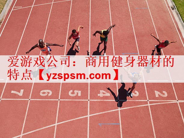 爱游戏公司：商用健身器材的特点