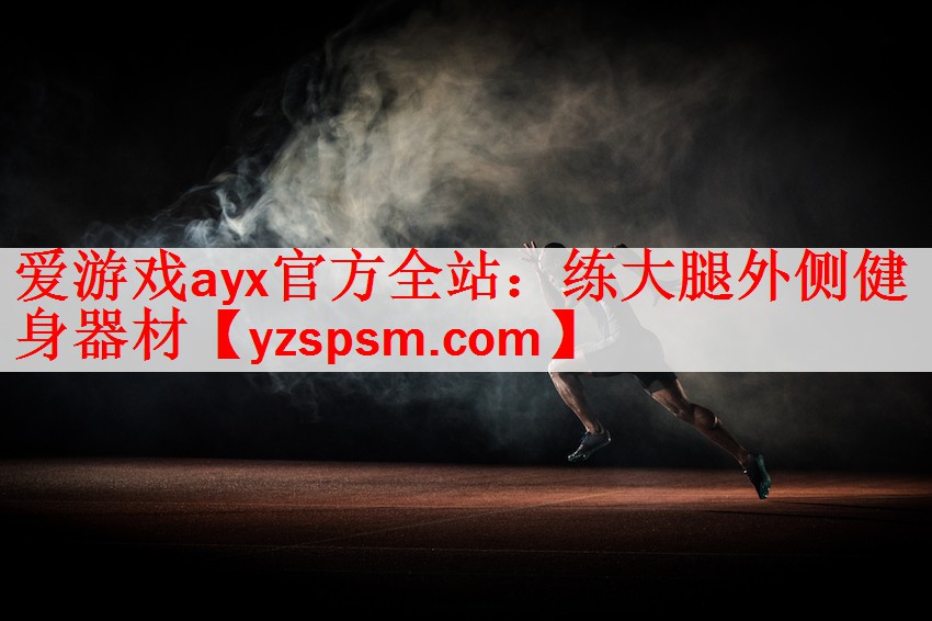 爱游戏ayx官方全站：练大腿外侧健身器材