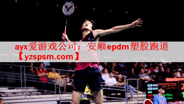 ayx爱游戏公司：安顺epdm塑胶跑道