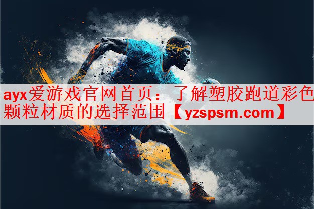 <strong>ayx爱游戏官网首页：了解塑胶跑道彩色颗粒材质的选择范围</strong>