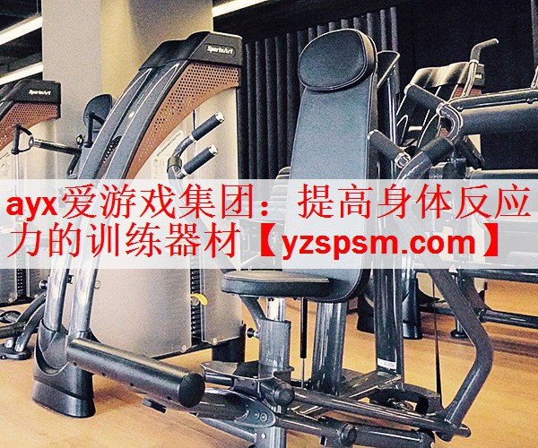 ayx爱游戏集团：提高身体反应力的训练器材