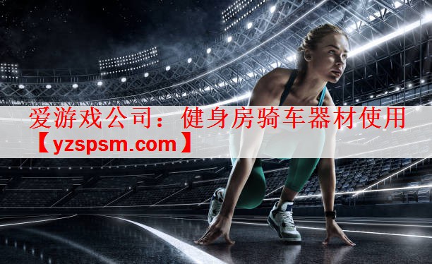 爱游戏公司：健身房骑车器材使用