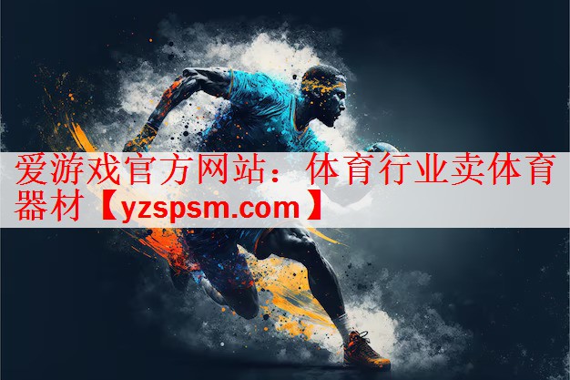 <strong>爱游戏官方网站：体育行业卖体育器材</strong>
