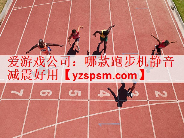 <strong>爱游戏公司：哪款跑步机静音减震好用</strong>