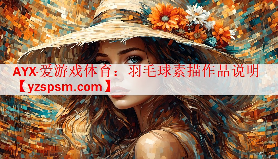 <strong>AYX·爱游戏体育：羽毛球素描作品说明</strong>