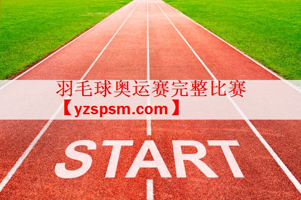 羽毛球奥运赛完整比赛