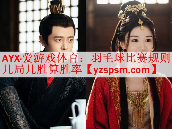 <strong>AYX·爱游戏体育：羽毛球比赛规则几局几胜算胜率</strong>
