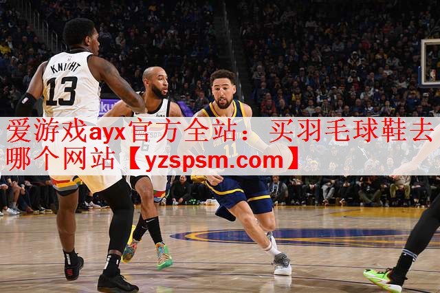 <strong>爱游戏ayx官方全站：买羽毛球鞋去哪个网站</strong>