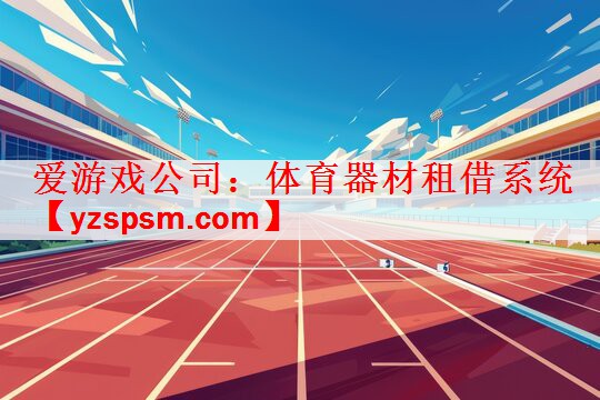 <strong>爱游戏公司：体育器材租借系统</strong>