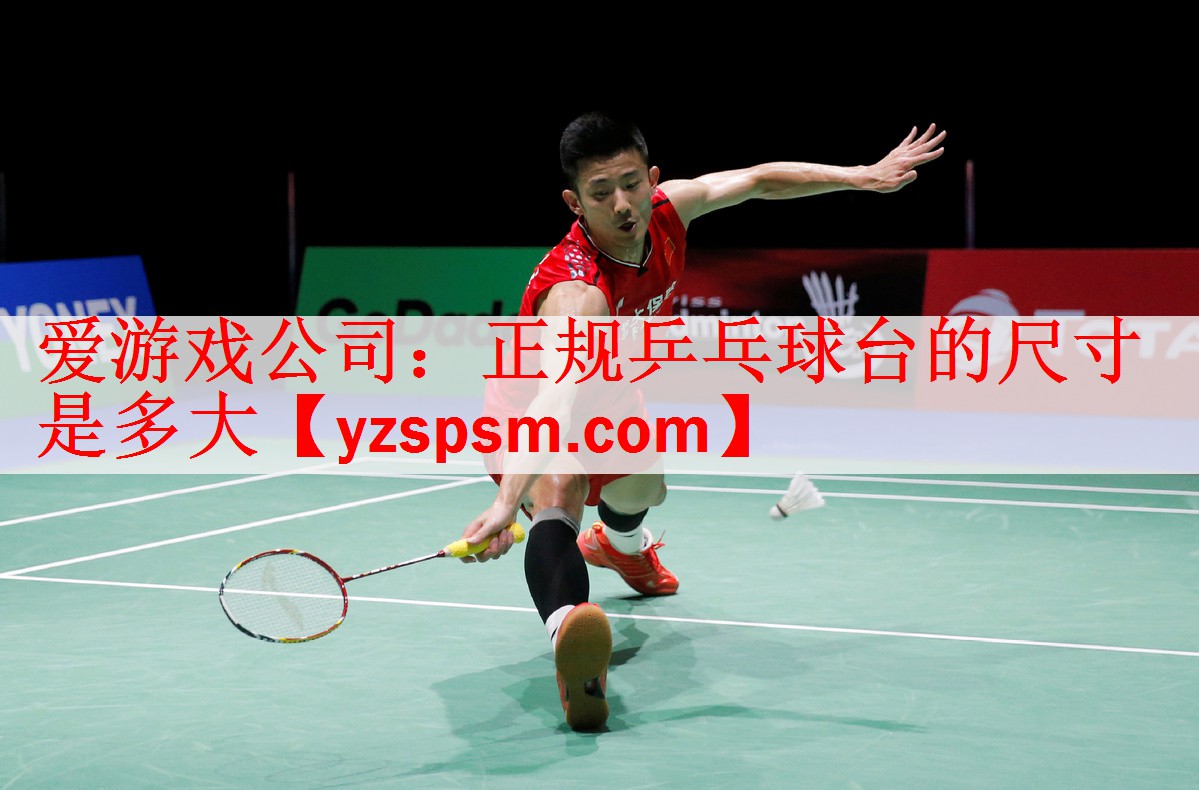 <strong>爱游戏公司：正规乒乓球台的尺寸是多大</strong>