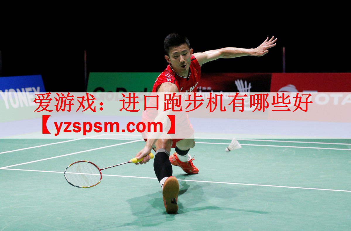 爱游戏：进口跑步机有哪些好