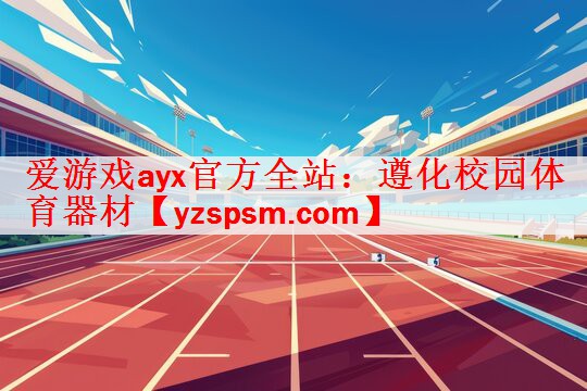 爱游戏ayx官方全站：遵化校园体育器材