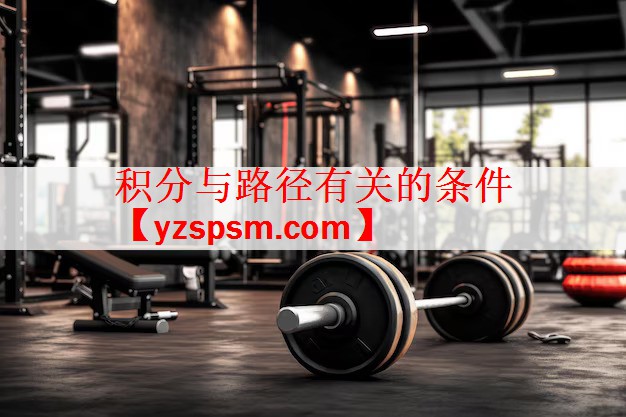 <strong>积分与路径有关的条件</strong>