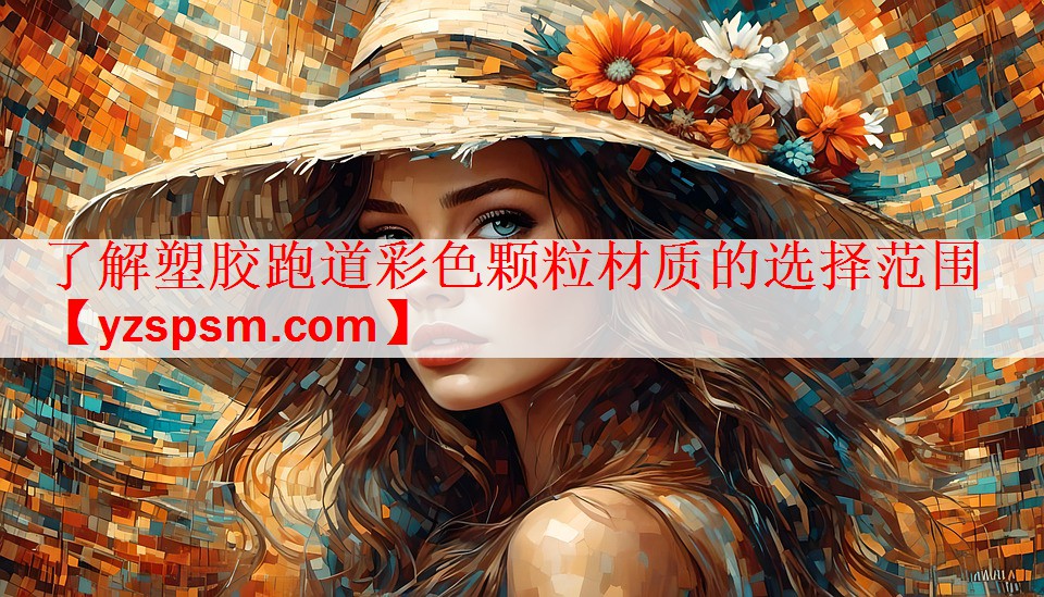 了解塑胶跑道彩色颗粒材质的选择范围
