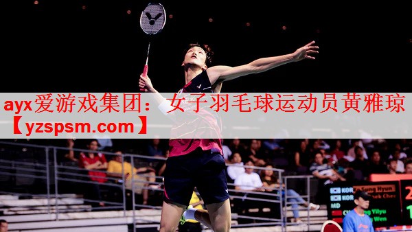 女子羽毛球运动员黄雅琼