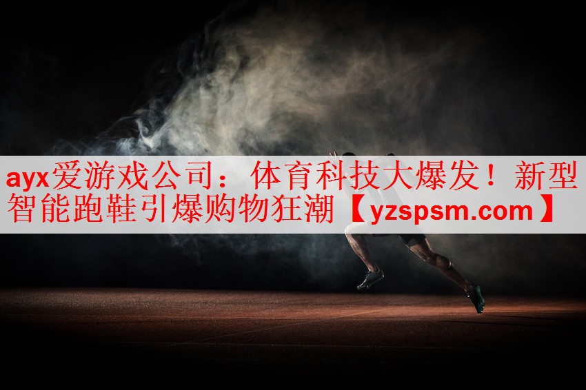 体育科技大爆发！新型智能跑鞋引爆购物狂潮
