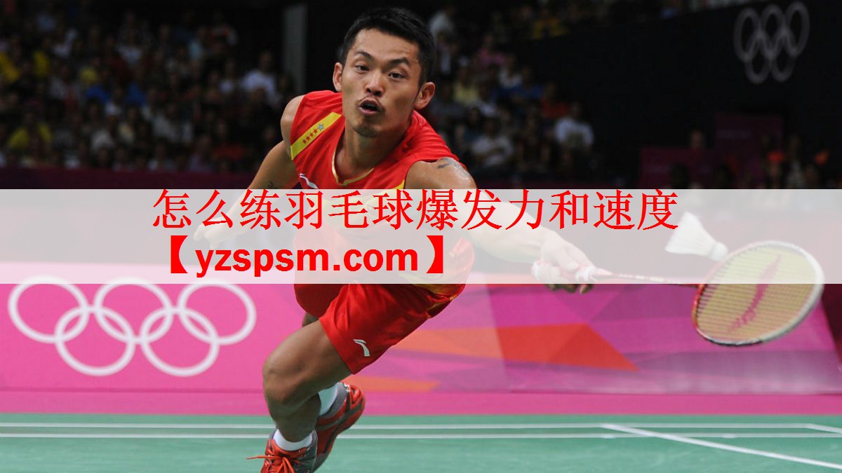 怎么练羽毛球爆发力和速度